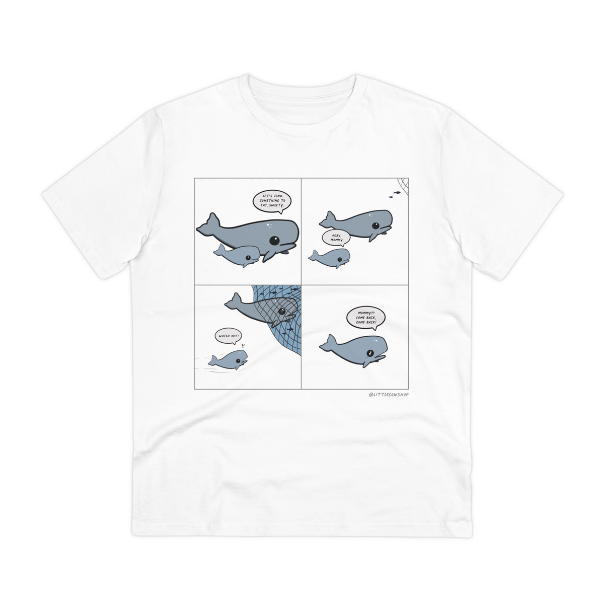 White t-shirt, on the front there are four illustrated panels, the first one showing a mother whale swimming next her baby whale, "let's find something to eat, sweetie." Next panel the baby says, "Okay, mommy." In the next panel the baby cries out, "Watch out!", as the mother whale gets trapped in a fishing net. In the final panel, the baby is on her own and says "Mommy? Come back, come back." 